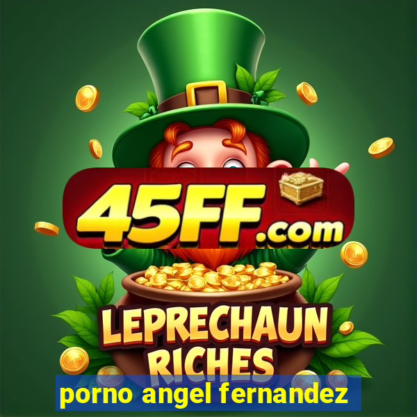 porno angel fernandez
